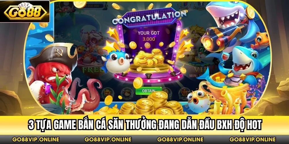 3 tựa game bắn cá săn thưởng đang dẫn đầu BXH độ hot
