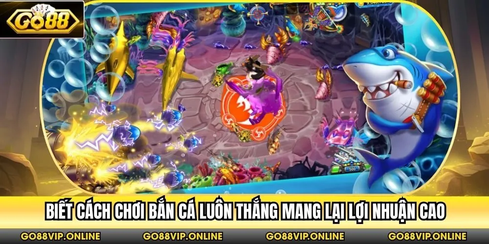 Biết cách chơi bắn cá luôn thắng mang lại lợi nhuận caoBiết cách chơi bắn cá luôn thắng mang lại lợi nhuận cao