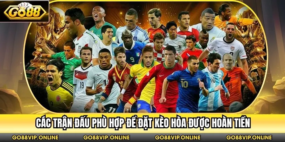 Các trận đấu phù hợp để đặt kèo hòa được hoàn tiền