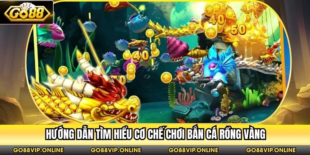 Hướng dẫn tìm hiểu cơ chế chơi bắn cá Rồng Vàng