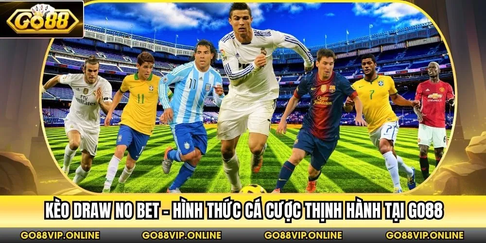 Kèo Draw No Bet - Hình Thức Cá Cược Thịnh Hành Tại Go88