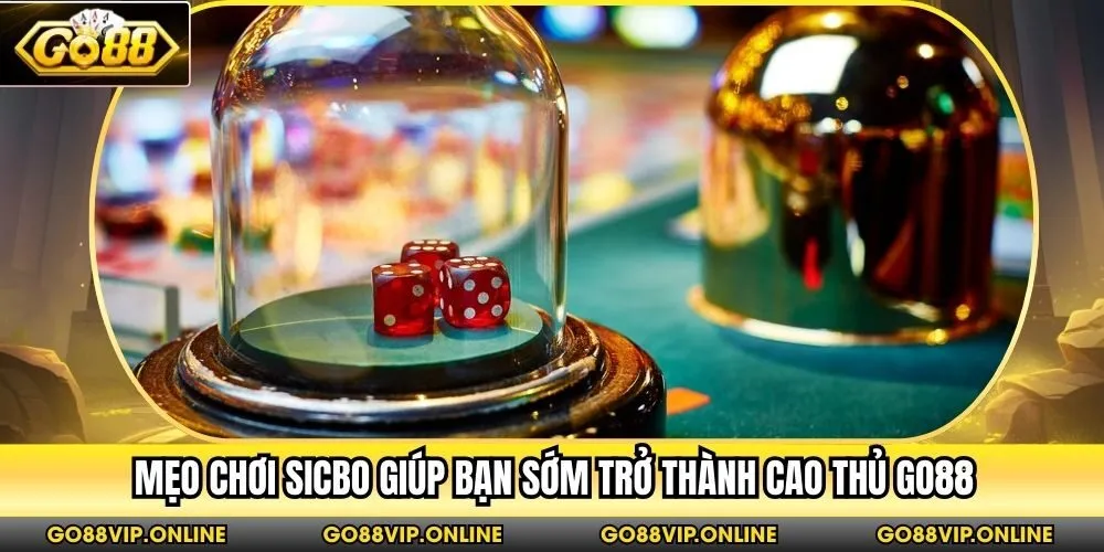 Mẹo Chơi Sicbo Giúp Bạn Sớm Trở Thành Cao Thủ Go88