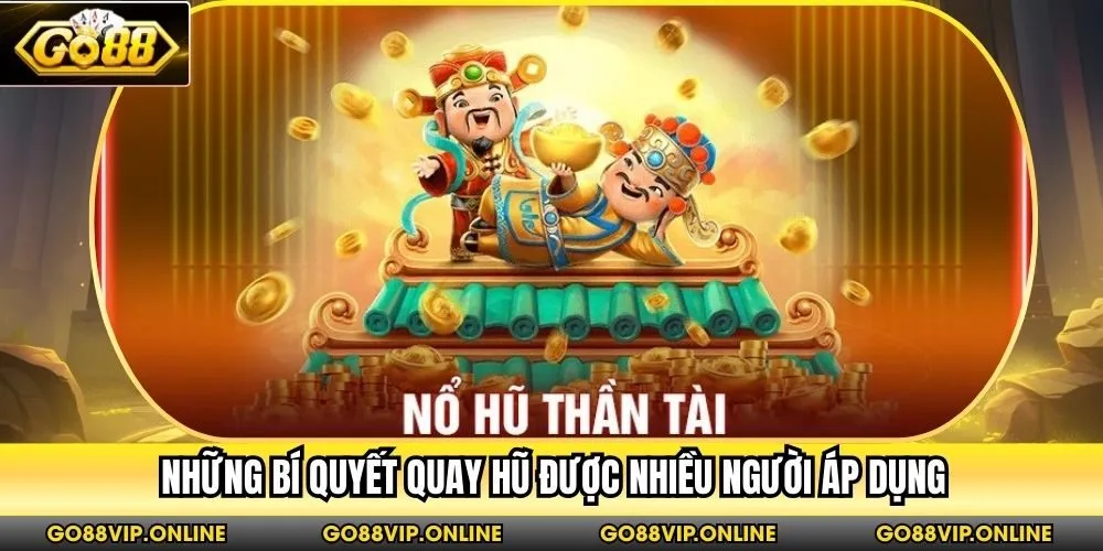 Những bí quyết quay hũ được nhiều người áp dụng