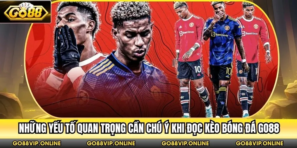 Những yếu tố quan trọng cần chú ý khi đọc kèo bóng đá Go88