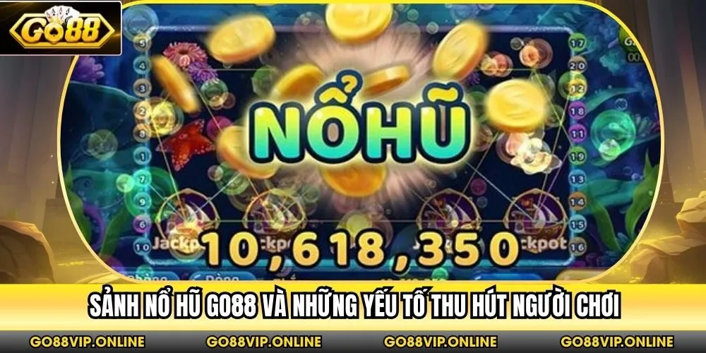 Sảnh nổ hũ Go88 và những yếu tố thu hút người chơi