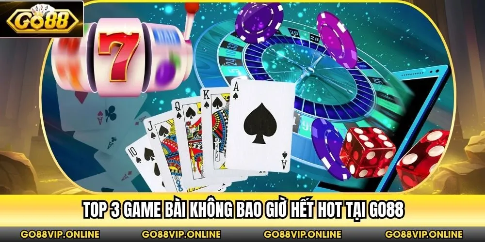 Top 3 game bài không bao giờ hết hot tại Go88