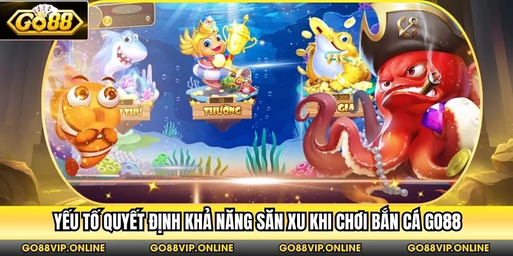 Yếu tố quyết định khả năng săn xu khi chơi bắn cá Go88